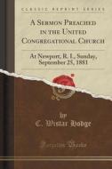 A Sermon Preached In The United Congregational Church di C Wistar Hodge edito da Forgotten Books