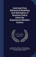 Learning From Behavioral Modeling And Simulation Of Business Policy (what The Experienced Modeler Learns) di John D W Morecroft edito da Sagwan Press