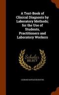 A Text-book Of Clinical Diagnosis By Laboratory Methods; For The Use Of Students, Practitioners And Laboratory Workers di Leonard Napoleon Boston edito da Arkose Press