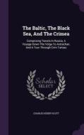 The Baltic, The Black Sea, And The Crimea di Charles Henry Scott edito da Palala Press