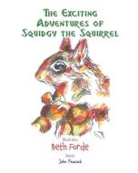 The Exciting Adventures of Squidgy the Squirrel di John Peacock, Beth Forde edito da LIGHTNING SOURCE INC