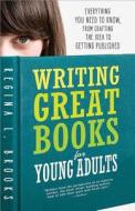 Writing Great Books for Young Adults: Everything You Need to Know, from Crafting the Idea to Getting Published di Regina Brooks edito da SOURCEBOOKS INC