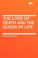 The Lord of Death and the Queen of Life di Homer Eon Flint edito da HardPress Publishing
