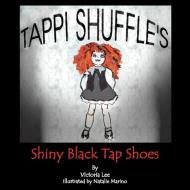 Tappi Shuffle's Shiny Black Tap Shoes di Victoria Lee edito da Xlibris