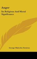 Anger: Its Religious and Moral Significance di George Malcolm Stratton edito da Kessinger Publishing