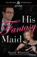 His Fantasy Maid di Susan Blexrud edito da Crimson Romance