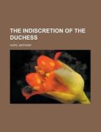 The Indiscretion Of The Duchess di Anthony Hope edito da Rarebooksclub.com