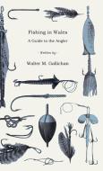 Fishing in Wales - A Guide to the Angler di Walter M. Gallichan edito da Home Farm Press