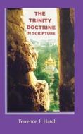 The Trinity Doctrine in Scripture: The Biblical Case for One of the Most Important Christian Beliefs. di MR Terrence John Hatch edito da Createspace