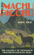 Making Machu Picchu di Mark Rice edito da The University of North Carolina Press