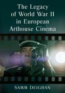 The Legacy Of World War II In European Arthouse Cinema di Samm Deighan edito da McFarland & Co Inc