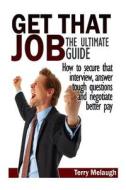 Get That Job: The Ultimate Guide di MR Terry Melaugh edito da Createspace