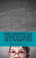 The Unofficial Guide to Diary of a Wimpy Kid: A Companion for Parents and Children di Bookcaps edito da Createspace