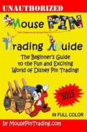 Mouse Pin Trading Guide: 2013 Color Edition: The Beginner's Guide to the Fun and Exciting World of Disney Pin Trading! di Mark Shilensky, Ron Edgar, Joel Edgar edito da Createspace