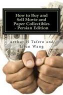 How to Buy and Sell Movie and Paper Collectibles - Persian Edition: Bonus! Free Movie Collectibles Catalogue with Every Book! di Arthur H. Tafero, Lijun Wang edito da Createspace