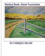 Medical Book: About Vaccination di Dr Tariqul Islam edito da Createspace