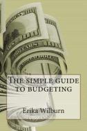 The Simple Guide to Budgeting di Erika Wilburn edito da Createspace