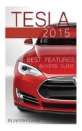 Tesla 2015: Best Features Buyers Guide di Jacob Gleam edito da Createspace