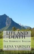 Life and Death: The Symbolic System di Ilexa Yardley edito da Createspace