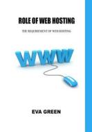 Role of Web Hosting: The Requirement of Web Hosting di Eva Green edito da Createspace