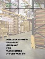 Risk Management Program Guidance for Warehouses (40 Cfr Part 68) di U. S. Environmental Protection Agency edito da Createspace