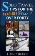 Solo Travel Tips for the Fearless Female Over Forty di Gaines Bishop edito da Createspace