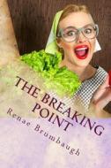 The Breaking Point: Lessons for Life from a Scatterbrained Wife di Renae Brumbaugh edito da Createspace Independent Publishing Platform