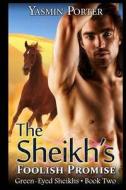 The Sheikh's Foolish Promise: The Green-Eyed Sheikhs Book Two di Yasmin Porter edito da Createspace