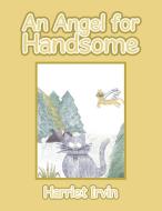 An Angel for Handsome di Harriet Irvin edito da Xlibris