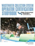 Wastewater Collection System Operator Certification Studybook di Water Environment Federation, James Courchaine edito da Water Environment Federation