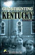Ghosthunting Kentucky di Patti Starr edito da CLERISY PR
