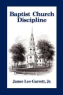 Baptist Church Discipline. Revised Edition di James Leo Garrett edito da The Baptist Standard Bearer