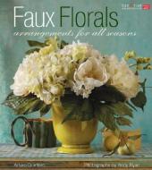 Faux Florals: Easy Arrangements for All Seasons di Arturo Quintero edito da CREATIVE HOMEOWNER PR