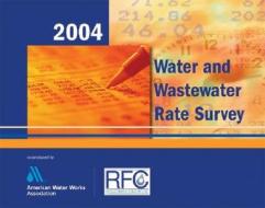 2004 Water & Wastewater Rate Survey Book di AWWA (American Water Works Association) edito da American Water Works Association