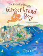 The Horribly Hungry Gingerbread Boy: A San Francisco Story di Elisa Kleven edito da HEYDAY BOOKS