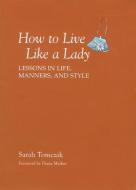 How To Live Like A Lady di Sarah Tomczak edito da Rowman & Littlefield