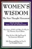 Women's Wisdom: The New Thought Movement di Florence Scovel Shinn, Genevieve Behrend, Elizabeth Towne edito da WILDER PUBN