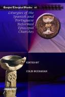 Liturgies Of The Spanish And Portuguese Reformed Episcopal Churches edito da Gorgias Press