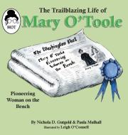 The Trailblazing Life of Mary O'Toole: A Pioneering Woman on the Bench di Nichola D. Gutgold, Paula Mulhall edito da EIFRIG PUB