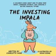 THE INVESTING IMPALA: A CHILDREN'S BOOK di CHARLOTTE DANE edito da LIGHTNING SOURCE UK LTD