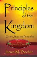Principles Of The Kingdom di James M Becher edito da America Star Books