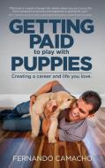 Getting Paid to Play with Puppies: Creating a Career and Life You Love di Fernando Camacho edito da BOOKBABY