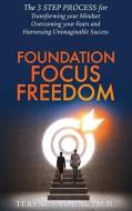 Foundation Focus Freedom: The Three Step Process for Transforming Your Mindset, Overcoming Your Fears and Harnessing Uni di M. D. Terence Young edito da GREEN WRITERS PR