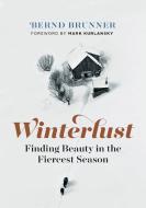 Winterlust: Finding Beauty in the Fiercest Season di Bernd Brunner edito da GREYSTONE BOOKS