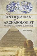 From Antiquarian to Archaeologist di Tim Murray edito da Pen & Sword Books Ltd