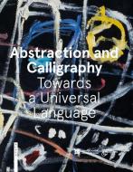 Abstraction and Calligraphy (English): Towards a Universal Language di Didier Ottinger, Marie Sarre edito da SCALA ARTS PUBL INC