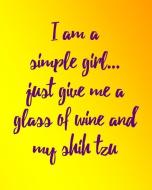 I Am a Simple Girl Just Give Me a Glass of Wine and My Shih Tzu: Awesome 8x10 Planner for Shih Tzu Dog Mom di Stephanie Park edito da INDEPENDENTLY PUBLISHED