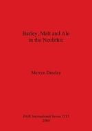 Barley, Malt and Ale in the Neolithic di Merryn Dineley edito da British Archaeological Association