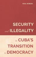 Security And Illegality In Cuba`s Transition To Democracy di Vidal Romero edito da TAMESIS BOOKS