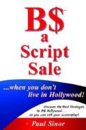 B$ a Script Sale ... When You Don't Live in Hollywood! di Paul Sinor edito da Sub Rosa Books/ Sub Rosa Entertainment
